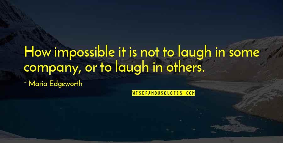 A M E Company Quotes By Maria Edgeworth: How impossible it is not to laugh in