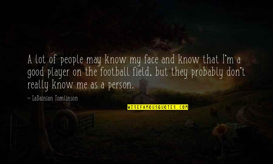 A M Football Quotes By LaDainian Tomlinson: A lot of people may know my face