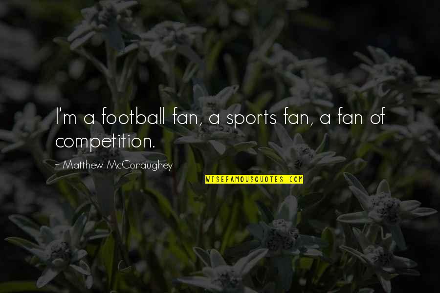 A M Football Quotes By Matthew McConaughey: I'm a football fan, a sports fan, a