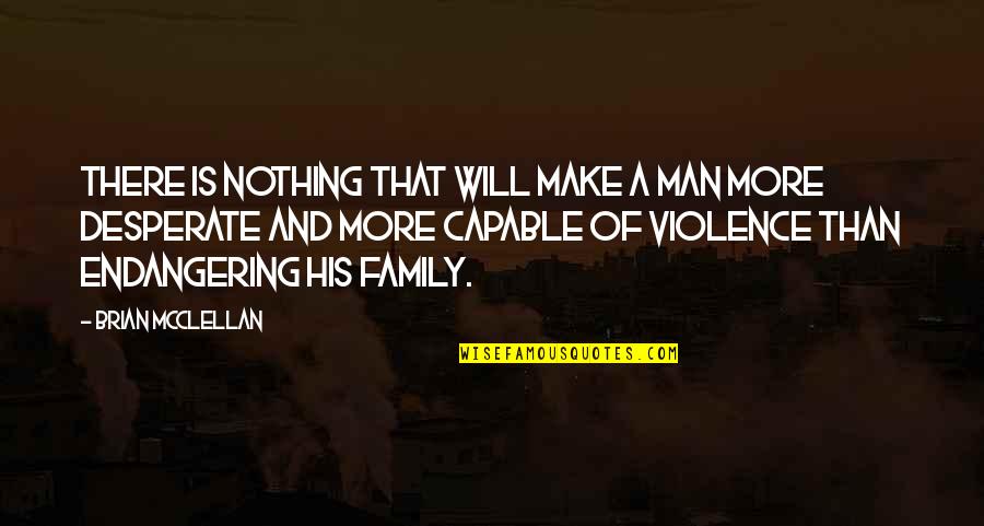 A Man Is Nothing Without His Family Quotes By Brian McClellan: There is nothing that will make a man