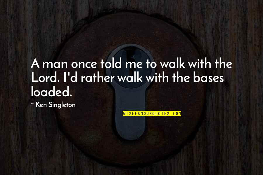 A Man Once Told Me Quotes By Ken Singleton: A man once told me to walk with