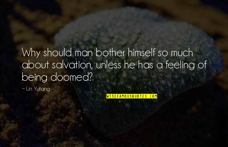 A Man Should Quotes By Lin Yutang: Why should man bother himself so much about