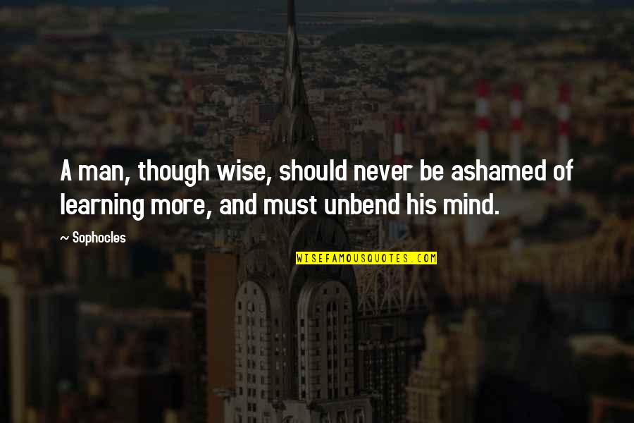 A Man Should Quotes By Sophocles: A man, though wise, should never be ashamed