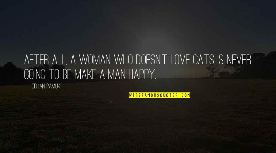 A Man Who Doesn't Love A Woman Quotes By Orhan Pamuk: After all, a woman who doesn't love cats