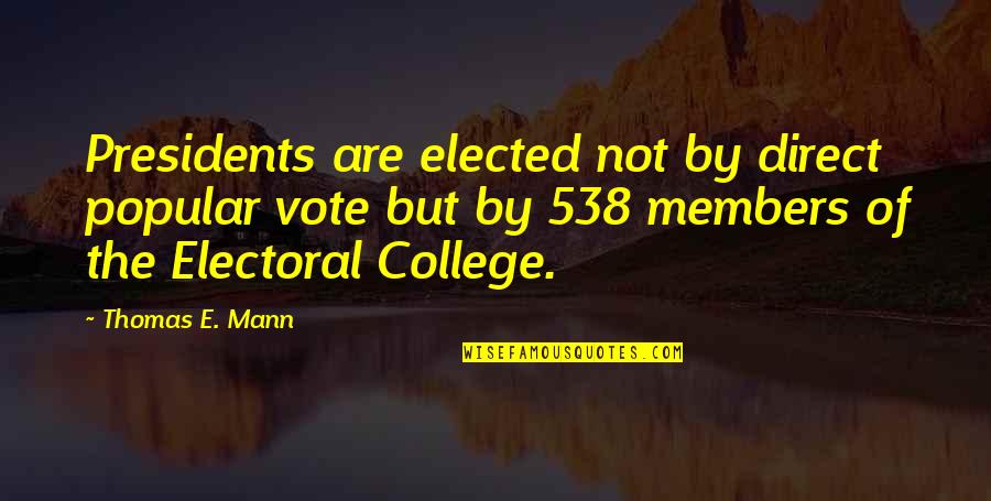 A Man Will Make Time For You Quotes By Thomas E. Mann: Presidents are elected not by direct popular vote