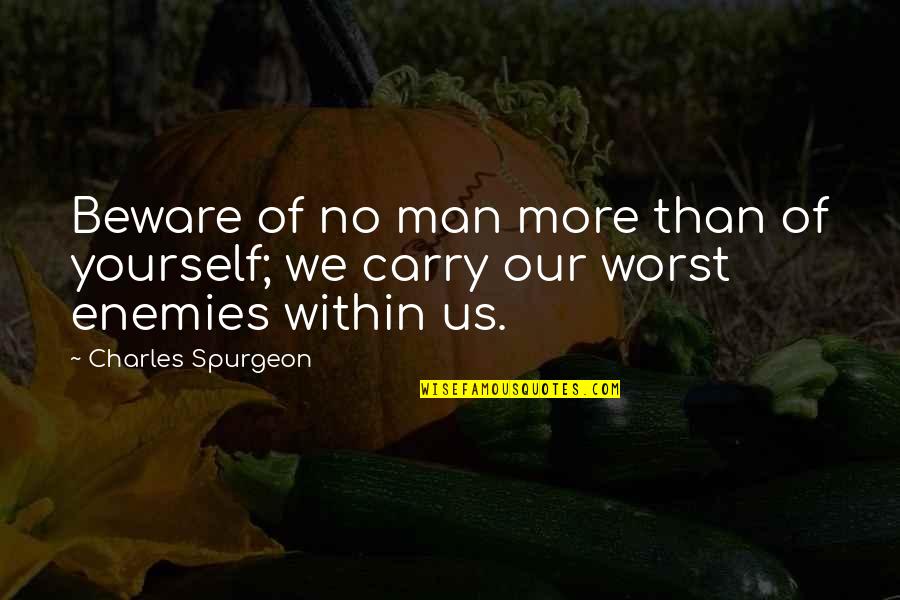 A Man Without Enemies Quotes By Charles Spurgeon: Beware of no man more than of yourself;