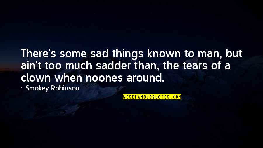 A Man's Tears Quotes By Smokey Robinson: There's some sad things known to man, but