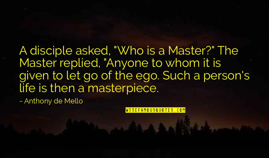 A Master Quotes By Anthony De Mello: A disciple asked, "Who is a Master?" The