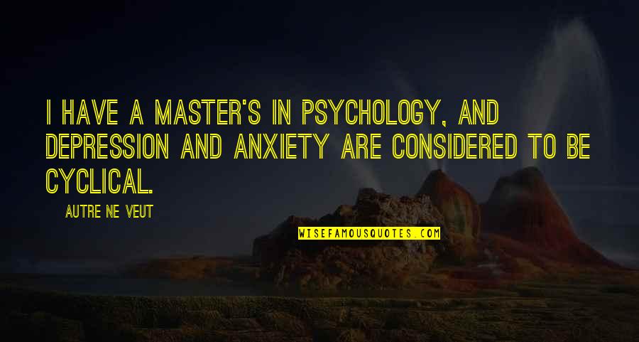 A Master Quotes By Autre Ne Veut: I have a master's in psychology, and depression