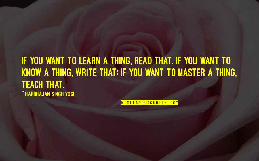 A Master Quotes By Harbhajan Singh Yogi: If you want to learn a thing, read