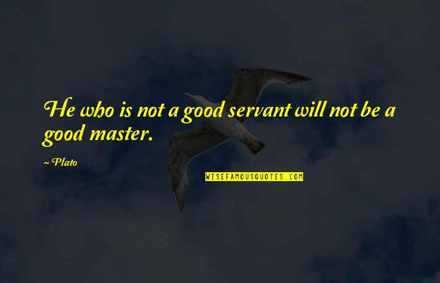 A Master Quotes By Plato: He who is not a good servant will