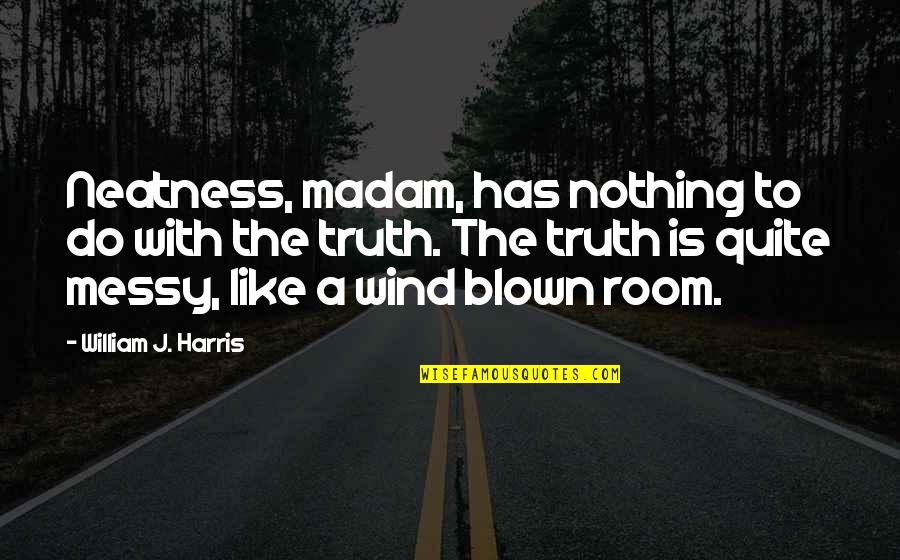 A Messy Room Quotes By William J. Harris: Neatness, madam, has nothing to do with the