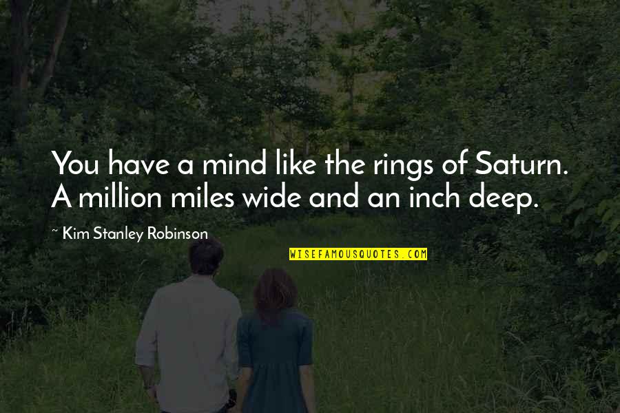 A Million Miles Quotes By Kim Stanley Robinson: You have a mind like the rings of