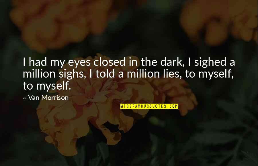 A Million Quotes By Van Morrison: I had my eyes closed in the dark,