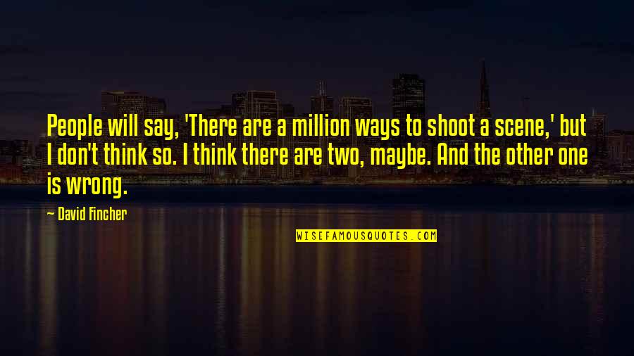 A Million Ways Quotes By David Fincher: People will say, 'There are a million ways