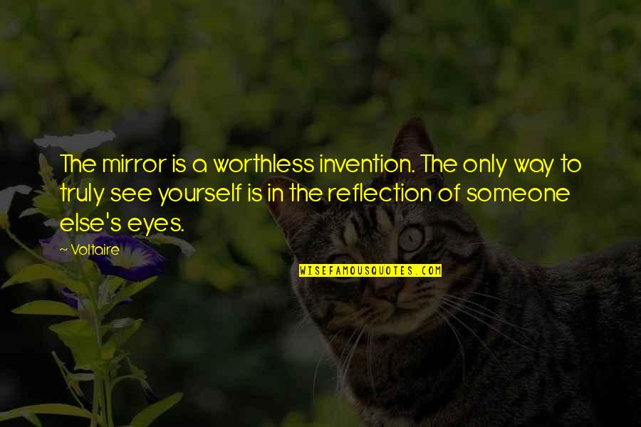 A Mirror Reflection Quotes By Voltaire: The mirror is a worthless invention. The only