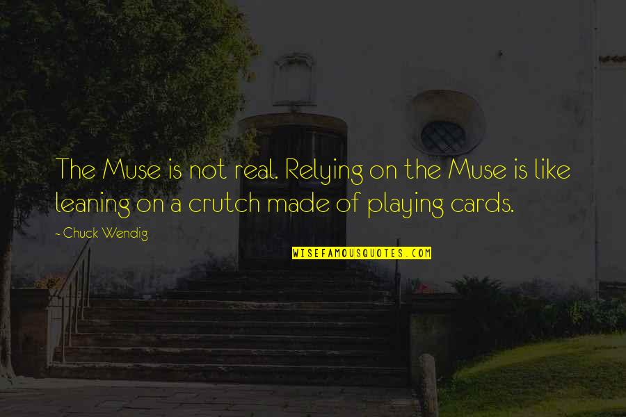 A Muse Quotes By Chuck Wendig: The Muse is not real. Relying on the