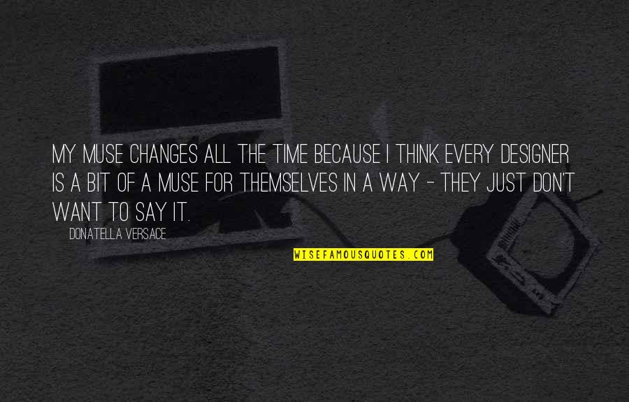 A Muse Quotes By Donatella Versace: My muse changes all the time because I