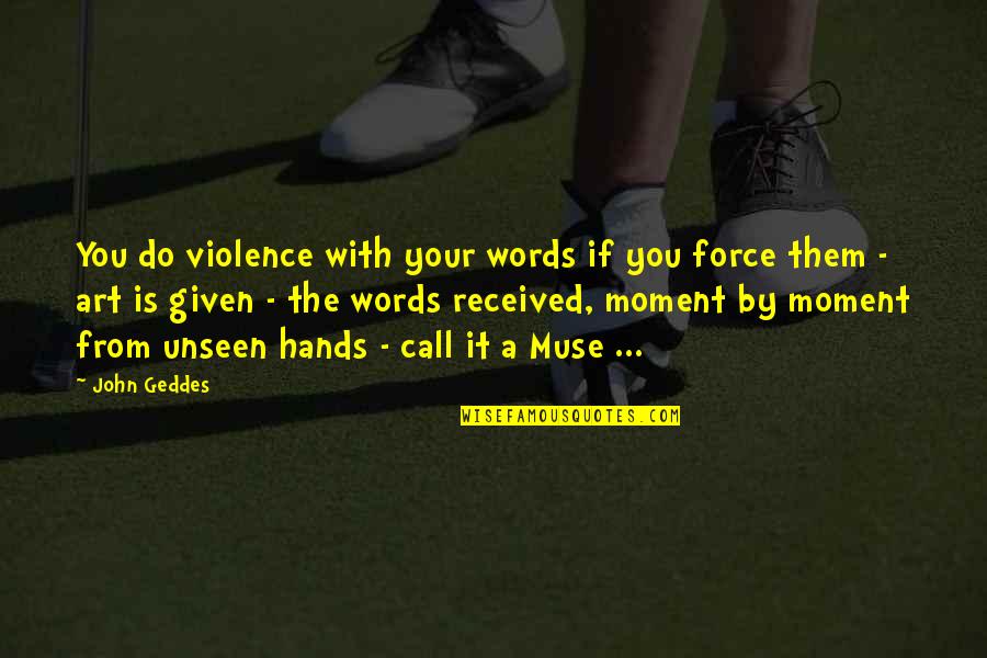 A Muse Quotes By John Geddes: You do violence with your words if you