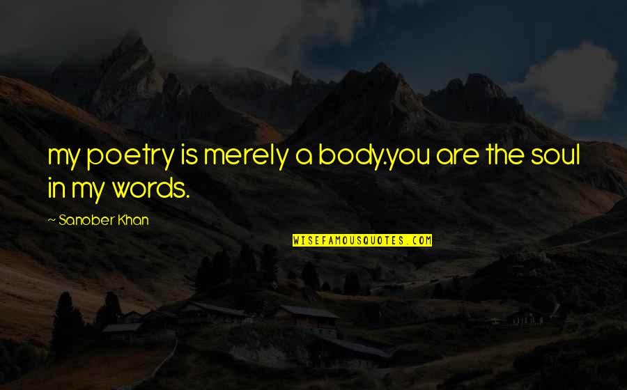 A Muse Quotes By Sanober Khan: my poetry is merely a body.you are the