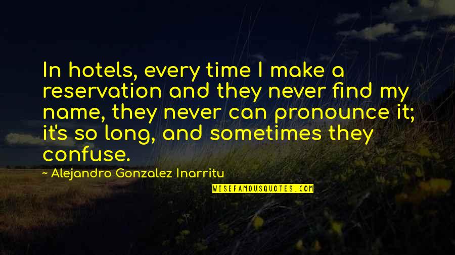 A Name Quotes By Alejandro Gonzalez Inarritu: In hotels, every time I make a reservation