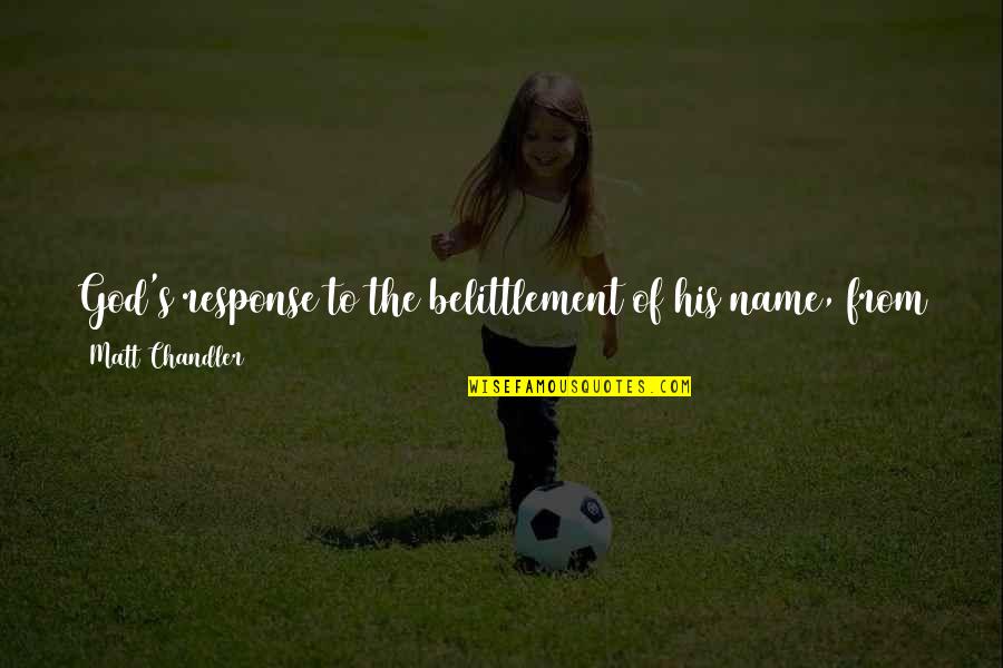 A Name Quotes By Matt Chandler: God's response to the belittlement of his name,