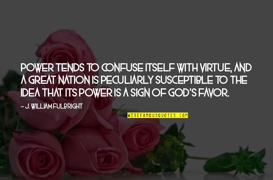 A Nation Without God Quotes By J. William Fulbright: Power tends to confuse itself with virtue, and