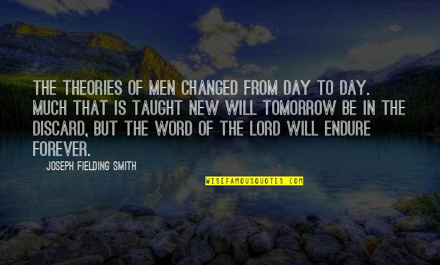 A New Day Bible Quotes By Joseph Fielding Smith: The theories of men changed from day to