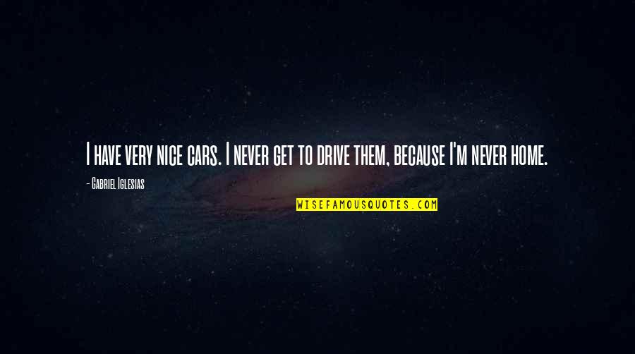 A Nice Home Quotes By Gabriel Iglesias: I have very nice cars. I never get