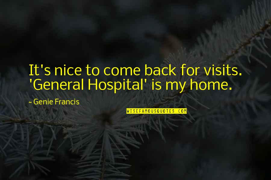 A Nice Home Quotes By Genie Francis: It's nice to come back for visits. 'General