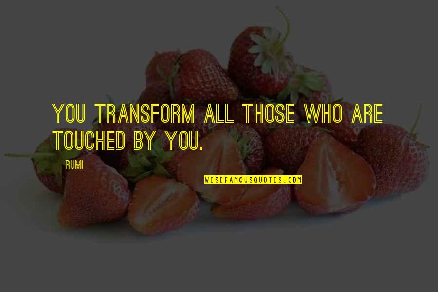 A Nice View Quotes By Rumi: You transform all those who are touched by