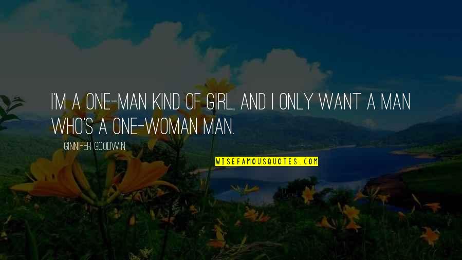 A One Man Woman Quotes By Ginnifer Goodwin: I'm a one-man kind of girl, and I