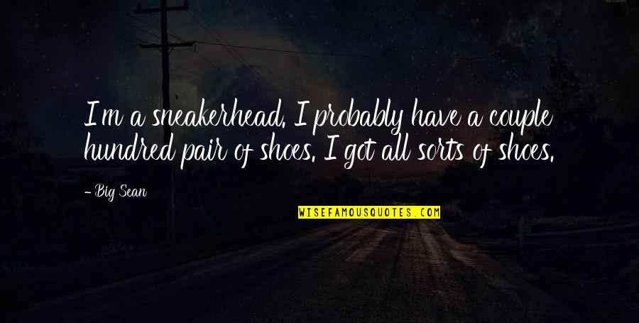 A Pair Of Shoes Quotes By Big Sean: I'm a sneakerhead. I probably have a couple