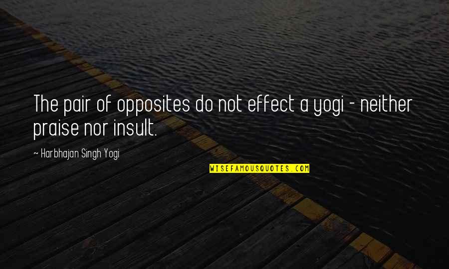 A Pair Quotes By Harbhajan Singh Yogi: The pair of opposites do not effect a