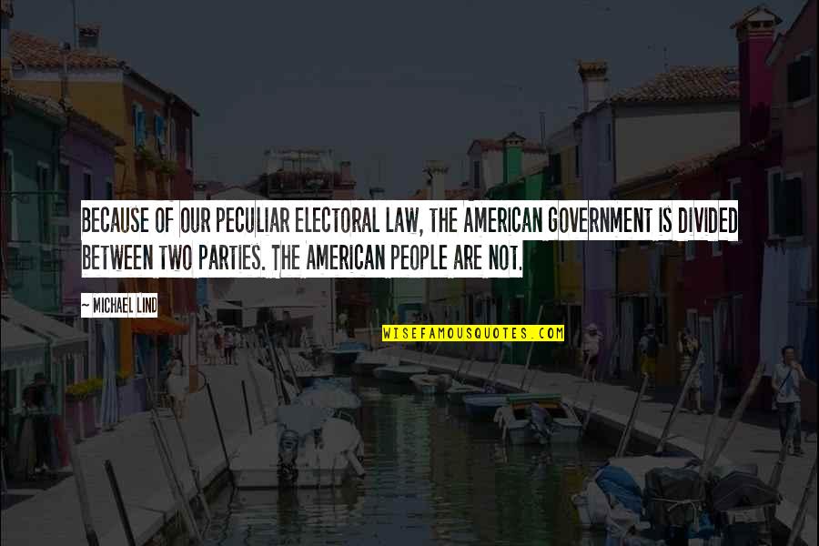 A People Divided Quotes By Michael Lind: Because of our peculiar electoral law, the American