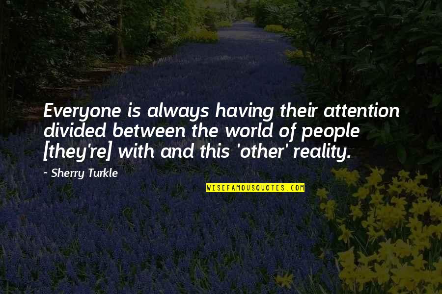 A People Divided Quotes By Sherry Turkle: Everyone is always having their attention divided between