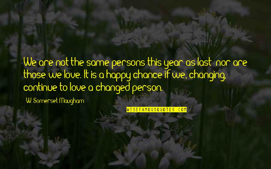 A Person Changing Quotes By W. Somerset Maugham: We are not the same persons this year