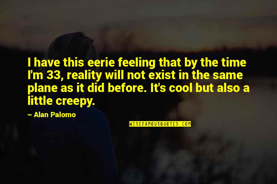 A Plane Quotes By Alan Palomo: I have this eerie feeling that by the