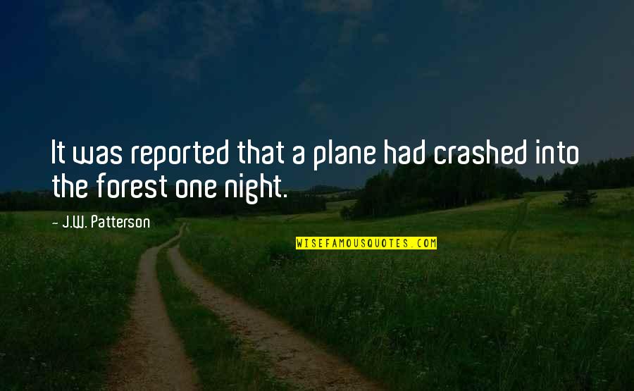 A Plane Quotes By J.W. Patterson: It was reported that a plane had crashed