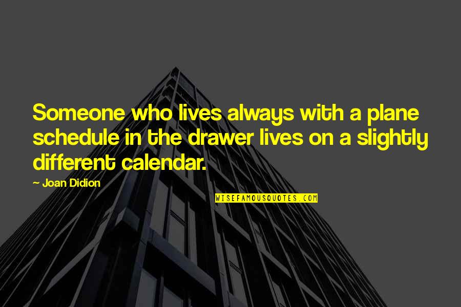 A Plane Quotes By Joan Didion: Someone who lives always with a plane schedule