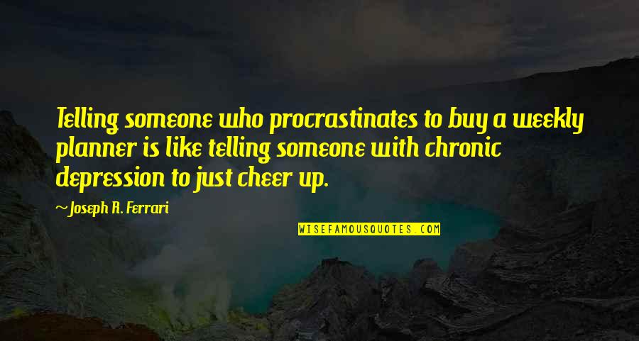 A Planner Quotes By Joseph R. Ferrari: Telling someone who procrastinates to buy a weekly