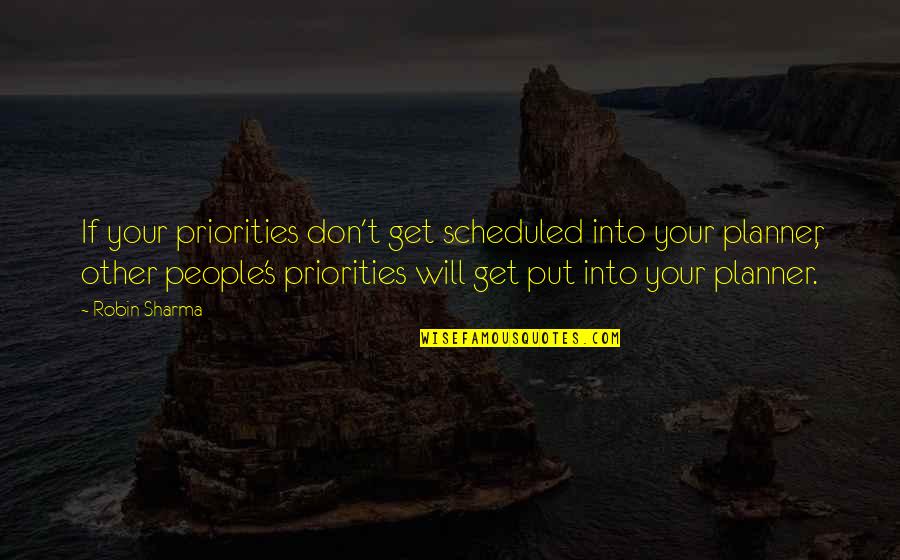 A Planner Quotes By Robin Sharma: If your priorities don't get scheduled into your