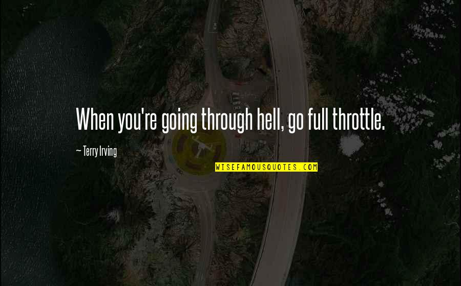 A Portrait Of The Artist As A Young Man Flight Quotes By Terry Irving: When you're going through hell, go full throttle.