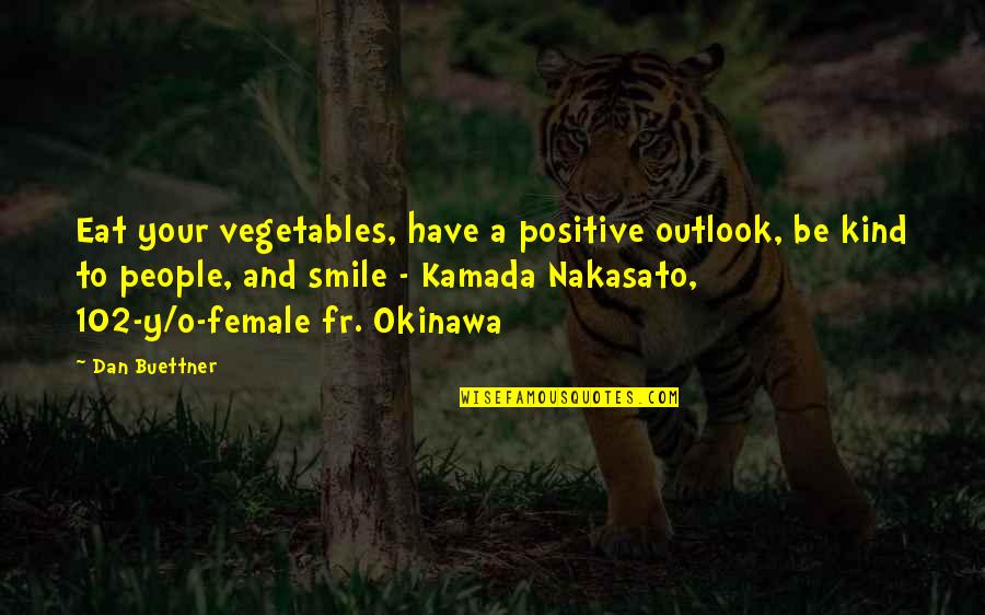 A Positive Outlook Quotes By Dan Buettner: Eat your vegetables, have a positive outlook, be