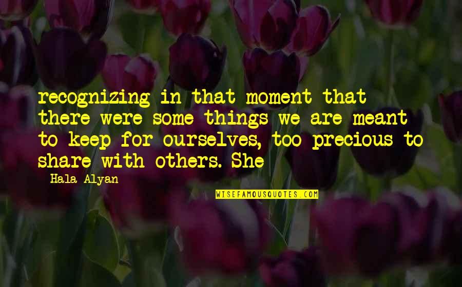 A Precious Moment Quotes By Hala Alyan: recognizing in that moment that there were some