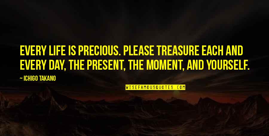 A Precious Moment Quotes By Ichigo Takano: Every life is precious. Please treasure each and