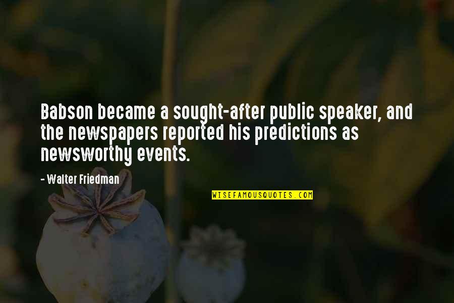 A Public Speaker Quotes By Walter Friedman: Babson became a sought-after public speaker, and the