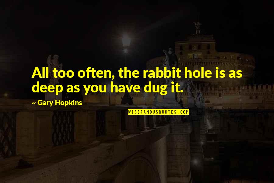 A Rabbit Hole Quotes By Gary Hopkins: All too often, the rabbit hole is as