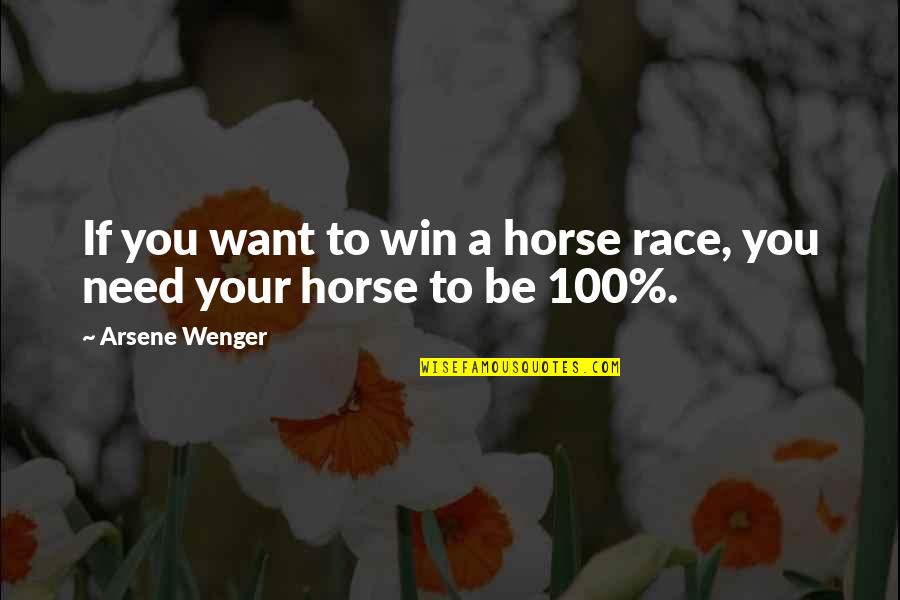 A Race Quotes By Arsene Wenger: If you want to win a horse race,