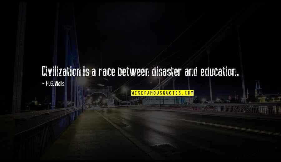 A Race Quotes By H.G.Wells: Civilization is a race between disaster and education.